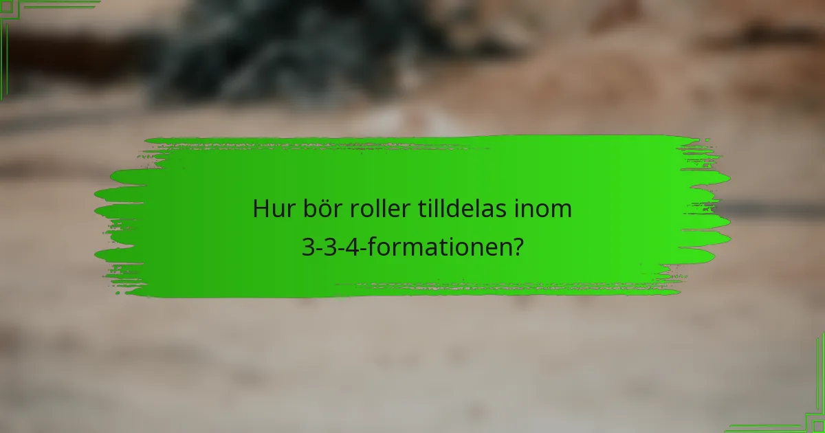 Hur bör roller tilldelas inom 3-3-4-formationen?
