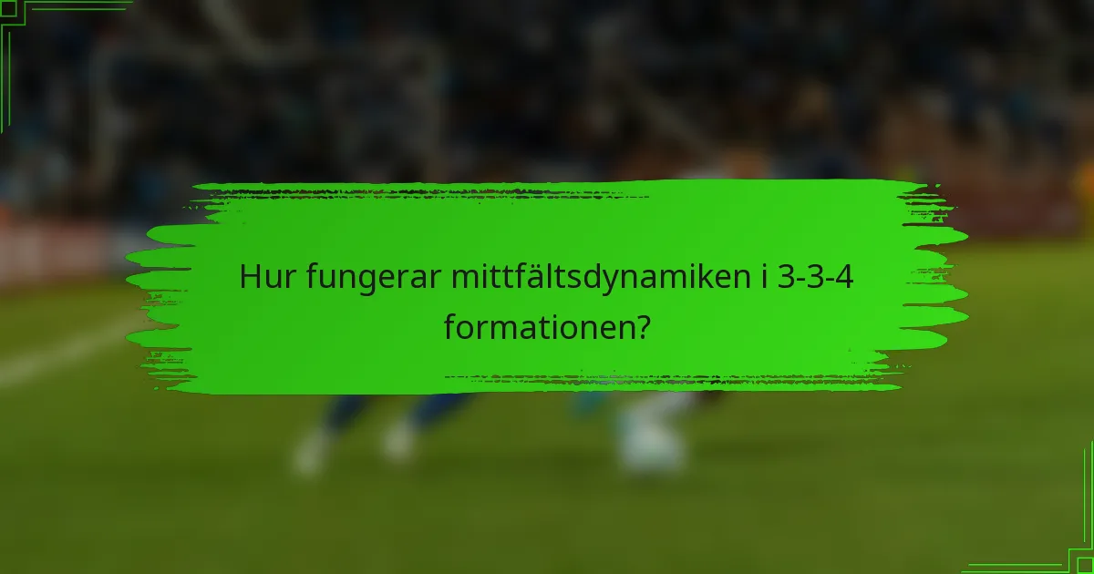 Hur fungerar mittfältsdynamiken i 3-3-4 formationen?
