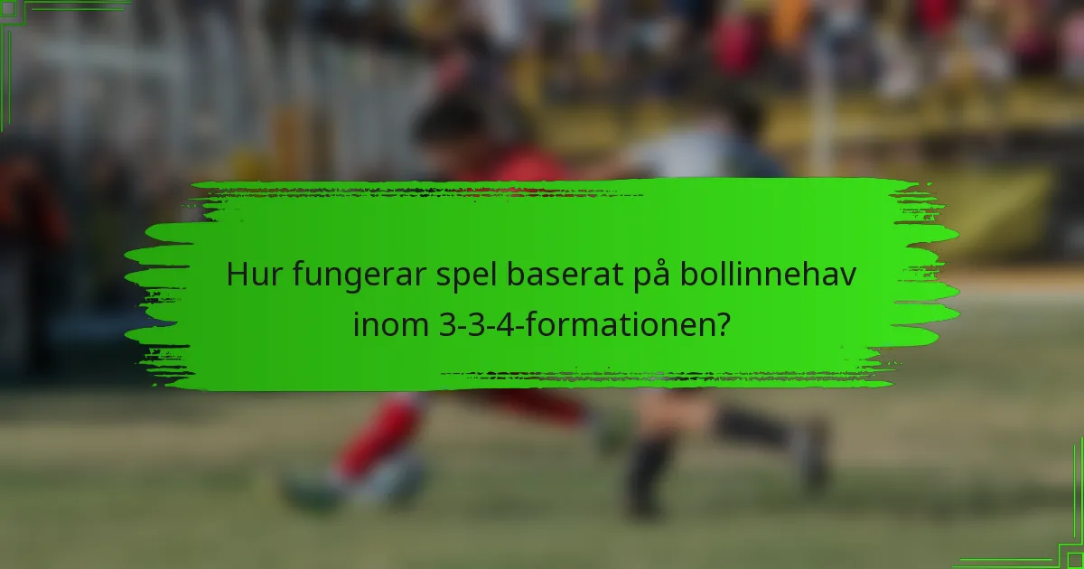 Hur fungerar spel baserat på bollinnehav inom 3-3-4-formationen?