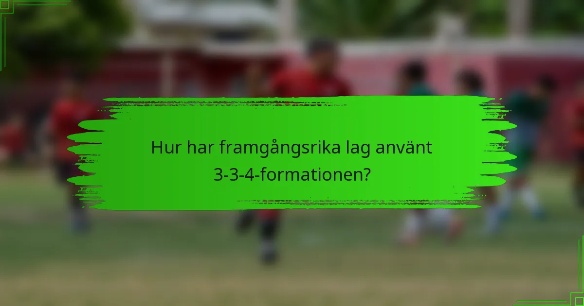 Hur har framgångsrika lag använt 3-3-4-formationen?