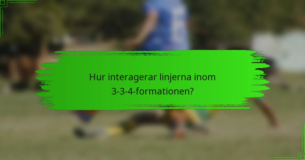 Hur interagerar linjerna inom 3-3-4-formationen?