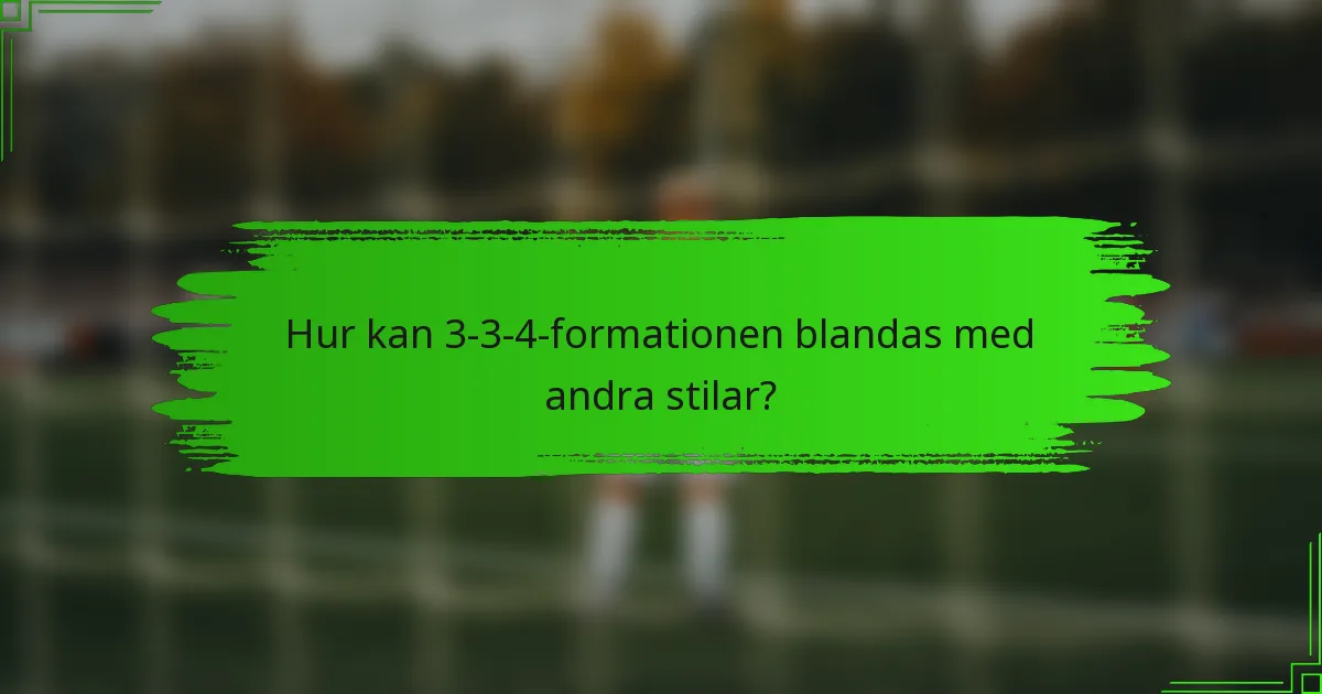 Hur kan 3-3-4-formationen blandas med andra stilar?