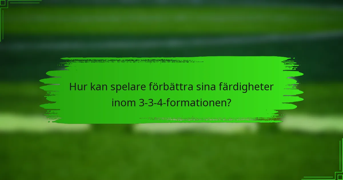 Hur kan spelare förbättra sina färdigheter inom 3-3-4-formationen?