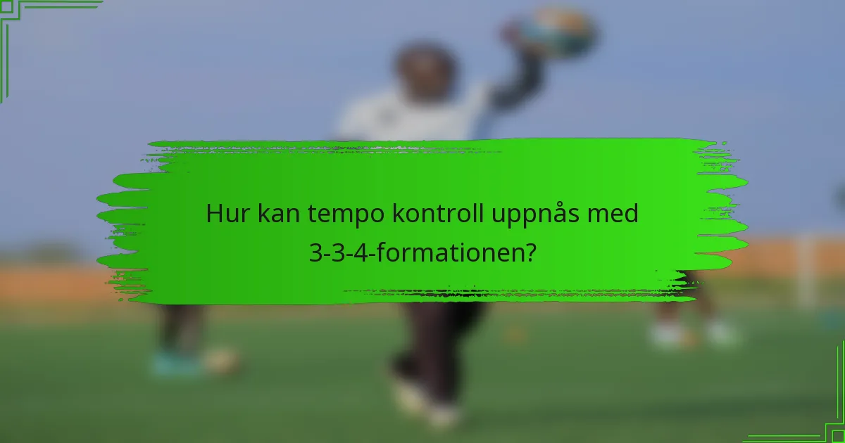 Hur kan tempo kontroll uppnås med 3-3-4-formationen?