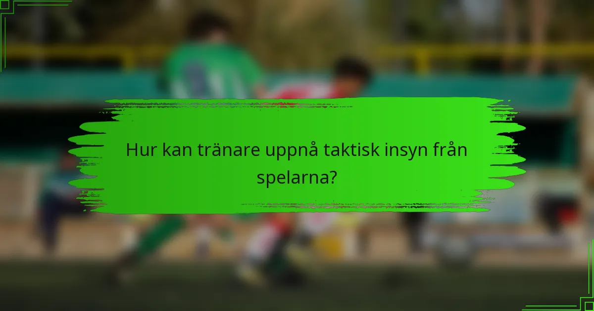 Hur kan tränare uppnå taktisk insyn från spelarna?