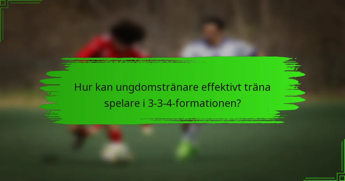 Hur kan ungdomstränare effektivt träna spelare i 3-3-4-formationen?