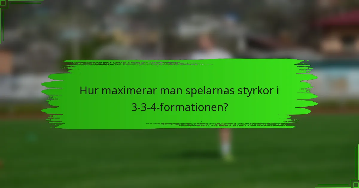 Hur maximerar man spelarnas styrkor i 3-3-4-formationen?
