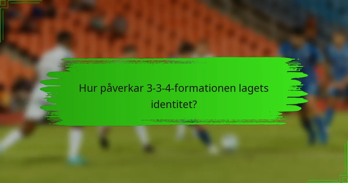 Hur påverkar 3-3-4-formationen lagets identitet?