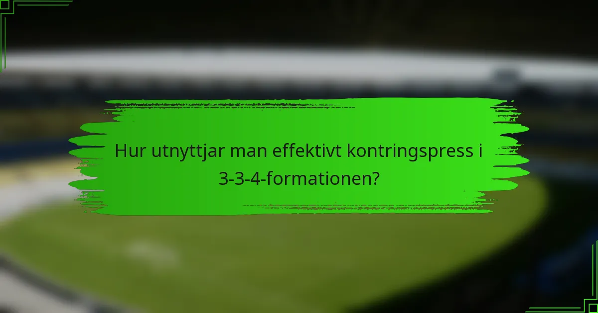 Hur utnyttjar man effektivt kontringspress i 3-3-4-formationen?