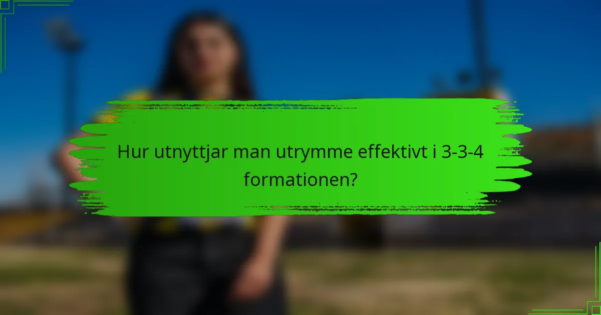 Hur utnyttjar man utrymme effektivt i 3-3-4 formationen?