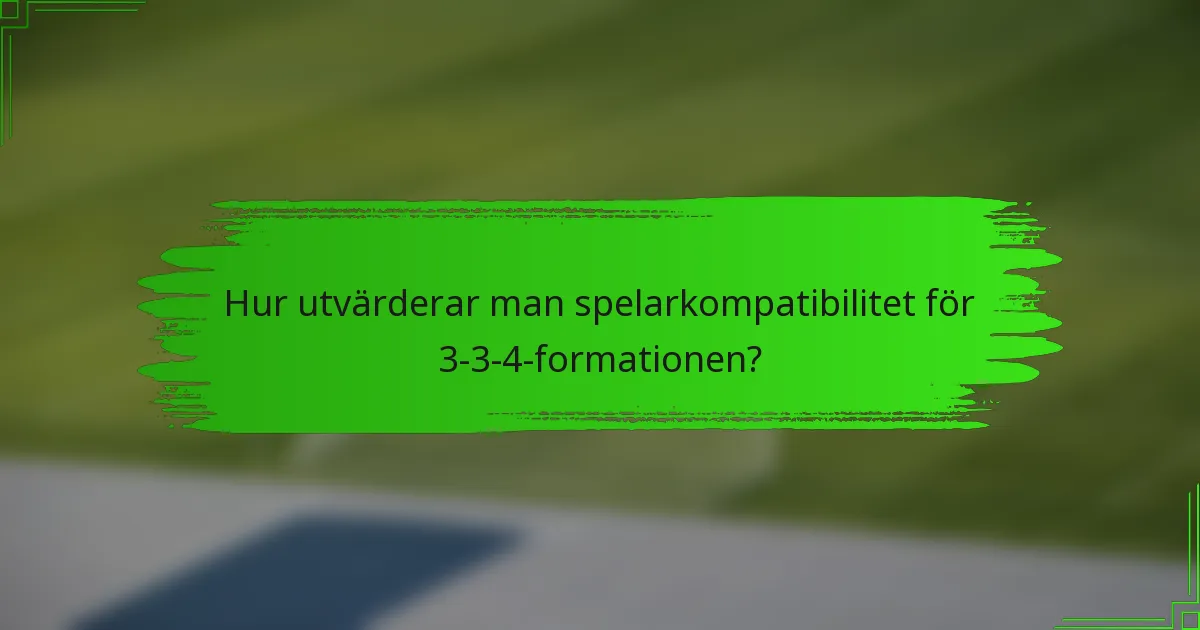 Hur utvärderar man spelarkompatibilitet för 3-3-4-formationen?