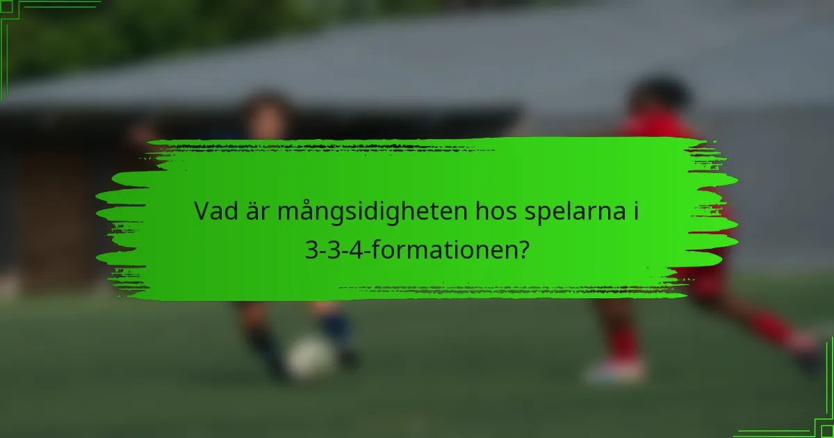 Vad är mångsidigheten hos spelarna i 3-3-4-formationen?