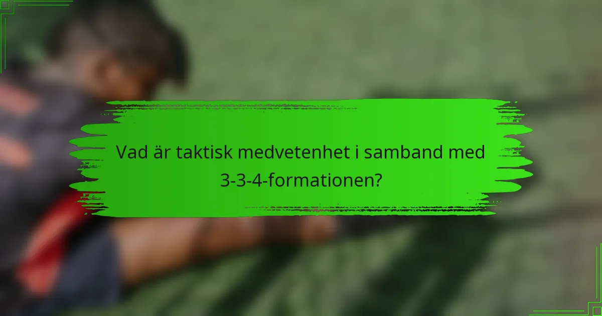 Vad är taktisk medvetenhet i samband med 3-3-4-formationen?
