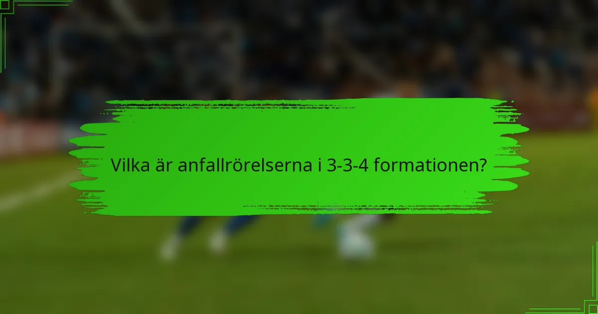 Vilka är anfallrörelserna i 3-3-4 formationen?