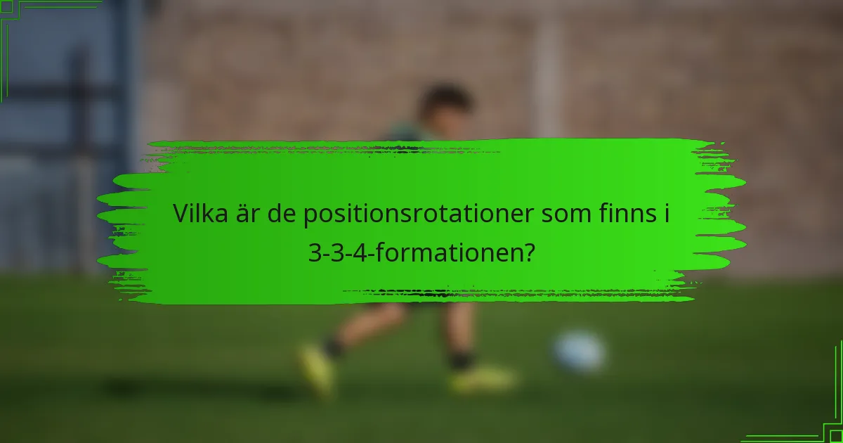 Vilka är de positionsrotationer som finns i 3-3-4-formationen?