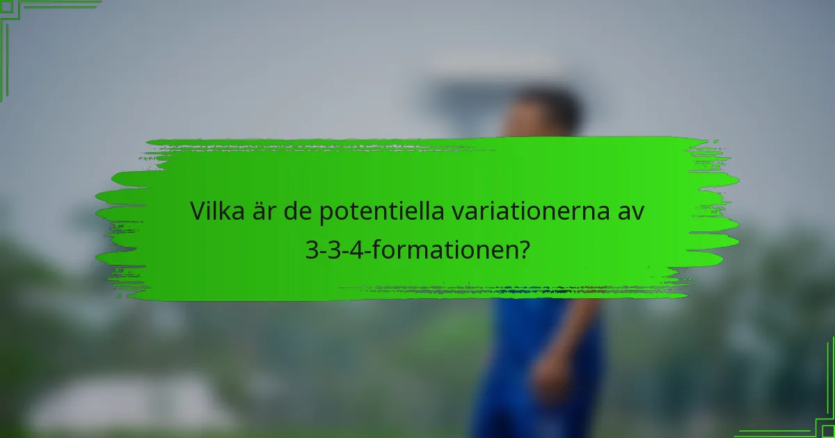 Vilka är de potentiella variationerna av 3-3-4-formationen?