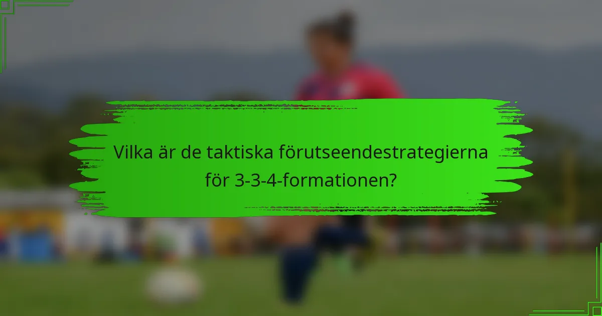 Vilka är de taktiska förutseendestrategierna för 3-3-4-formationen?