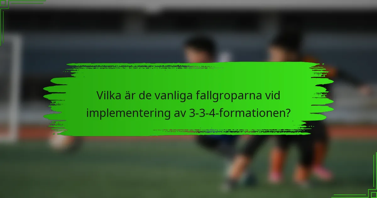 Vilka är de vanliga fallgroparna vid implementering av 3-3-4-formationen?