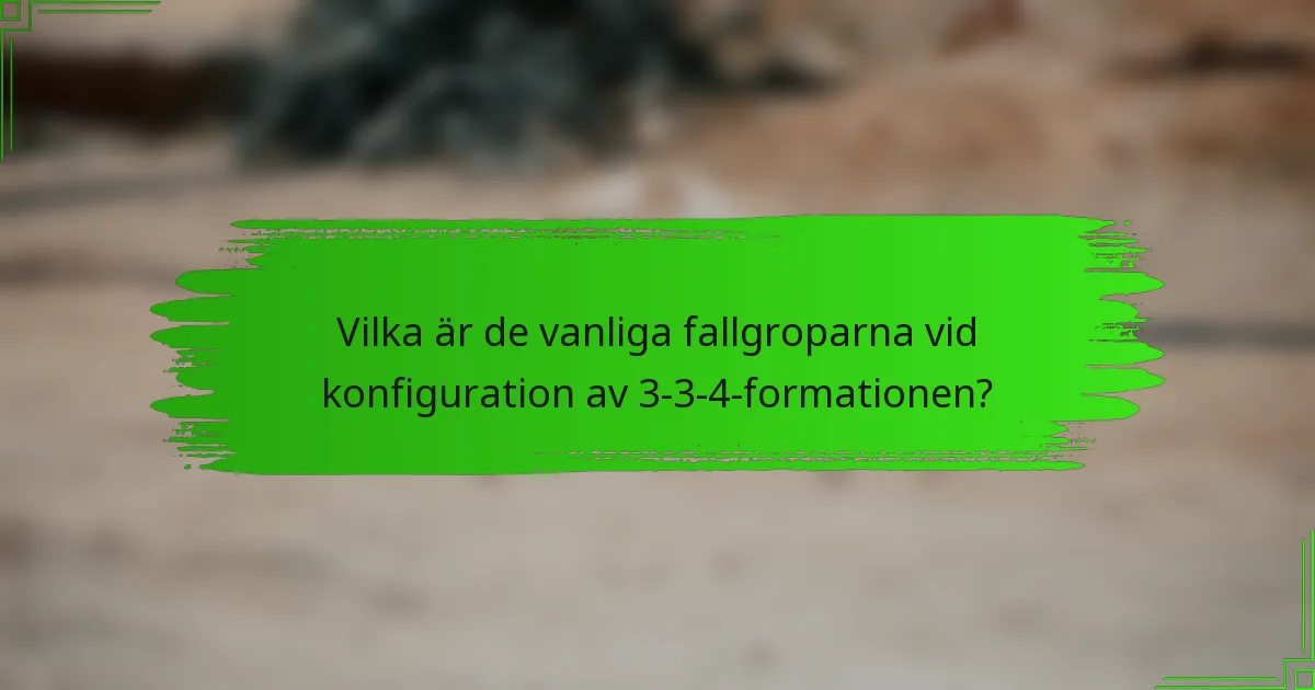 Vilka är de vanliga fallgroparna vid konfiguration av 3-3-4-formationen?