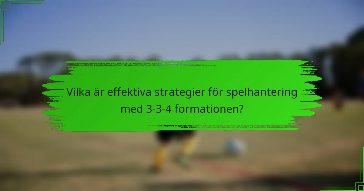 Vilka är effektiva strategier för spelhantering med 3-3-4 formationen?