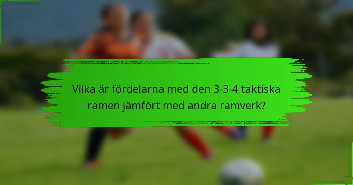 Vilka är fördelarna med den 3-3-4 taktiska ramen jämfört med andra ramverk?