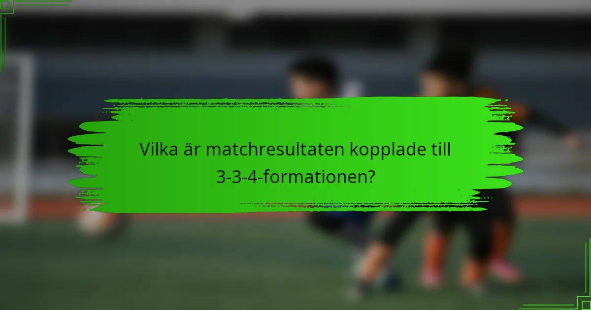 Vilka är matchresultaten kopplade till 3-3-4-formationen?