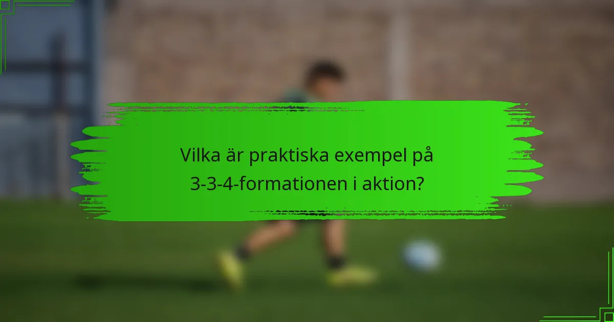 Vilka är praktiska exempel på 3-3-4-formationen i aktion?