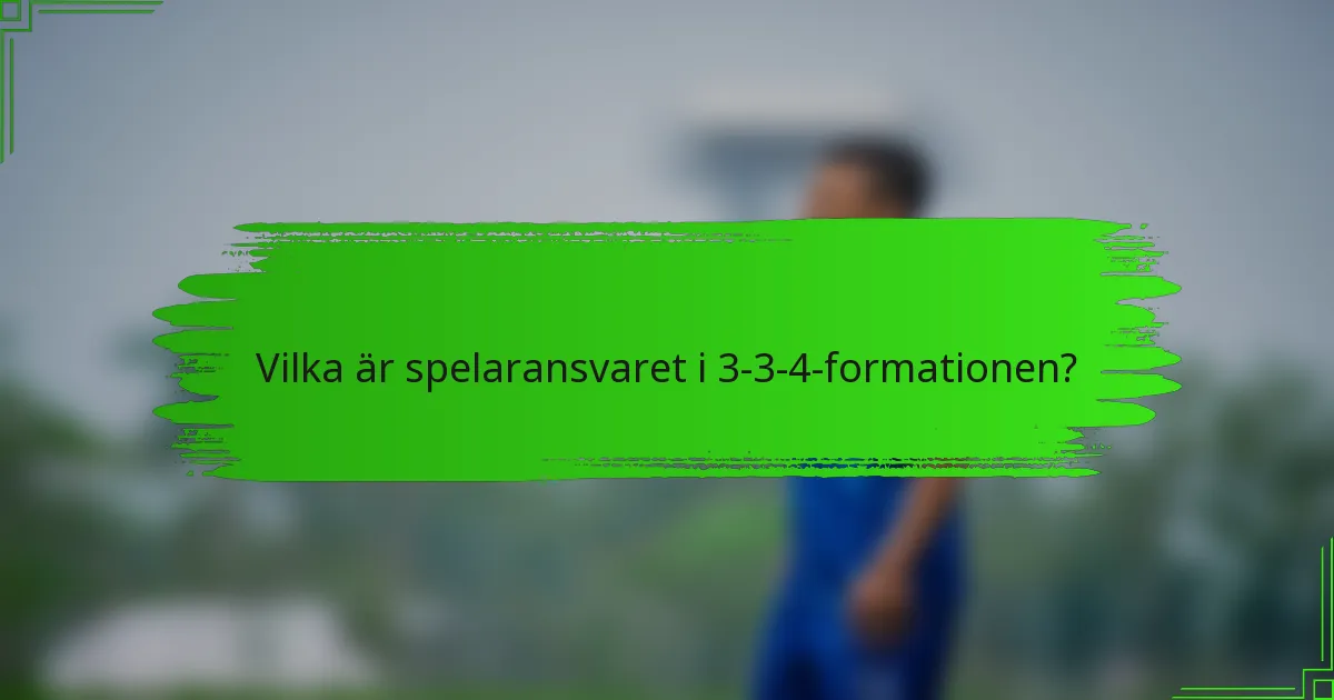 Vilka är spelaransvaret i 3-3-4-formationen?