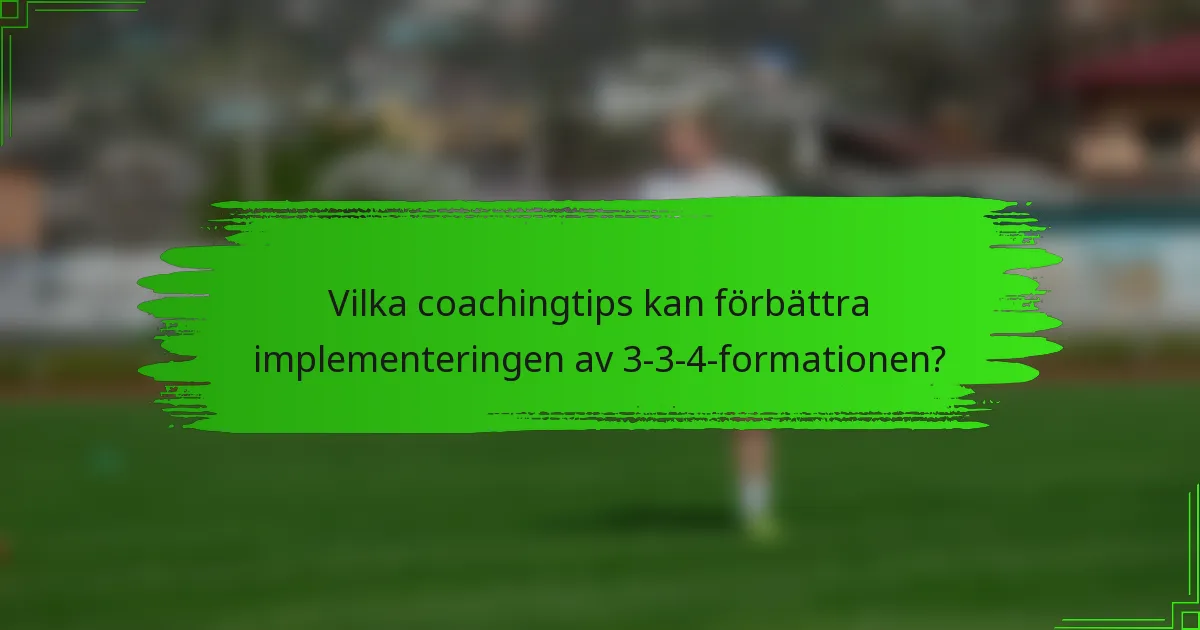 Vilka coachingtips kan förbättra implementeringen av 3-3-4-formationen?