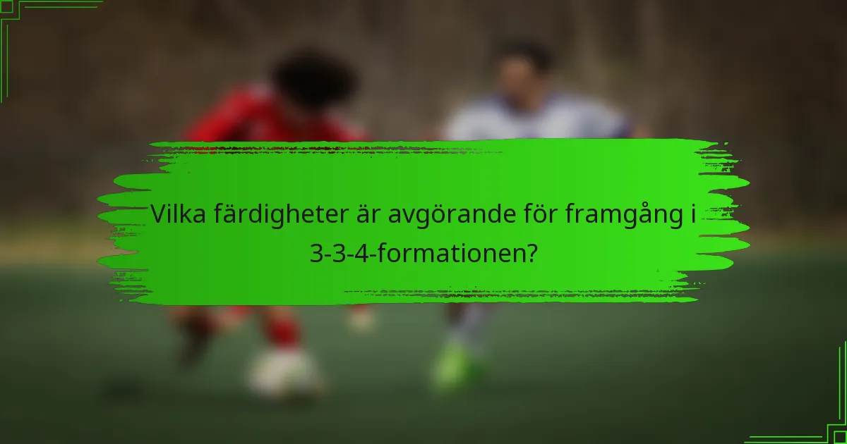 Vilka färdigheter är avgörande för framgång i 3-3-4-formationen?