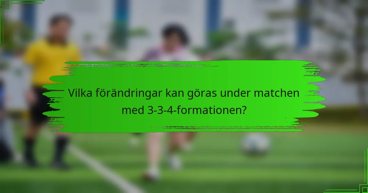 Vilka förändringar kan göras under matchen med 3-3-4-formationen?