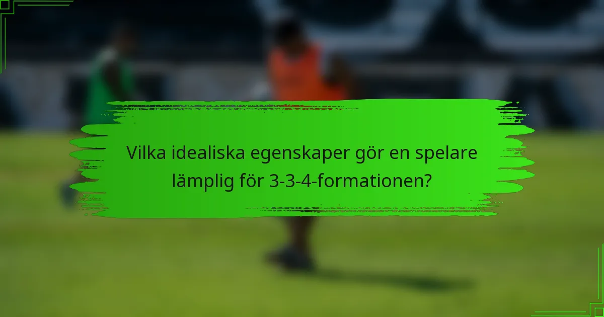 Vilka idealiska egenskaper gör en spelare lämplig för 3-3-4-formationen?
