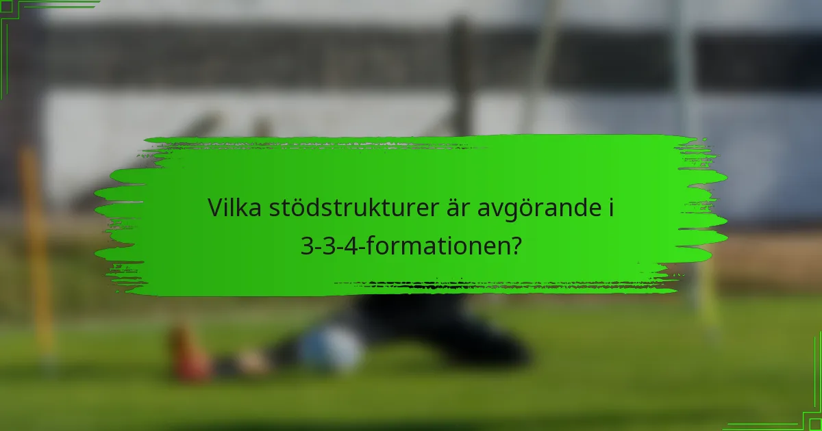 Vilka stödstrukturer är avgörande i 3-3-4-formationen?