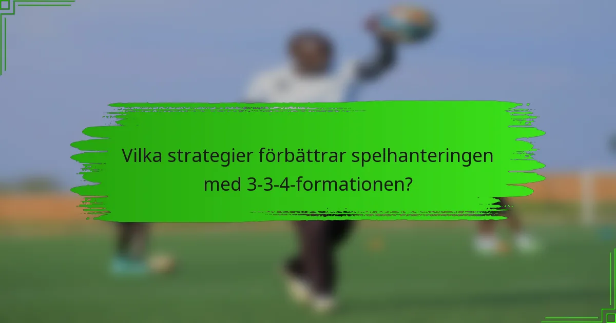 Vilka strategier förbättrar spelhanteringen med 3-3-4-formationen?