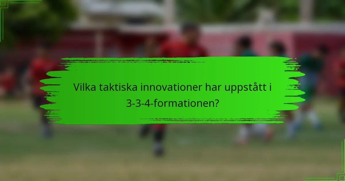 Vilka taktiska innovationer har uppstått i 3-3-4-formationen?