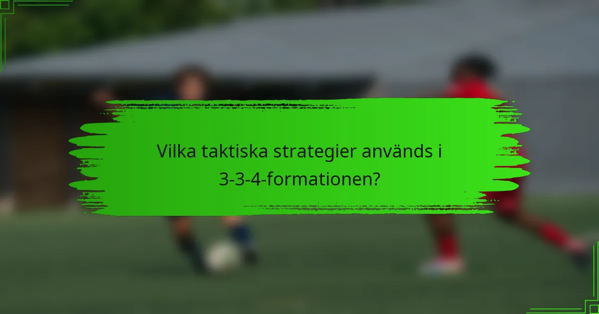 Vilka taktiska strategier används i 3-3-4-formationen?
