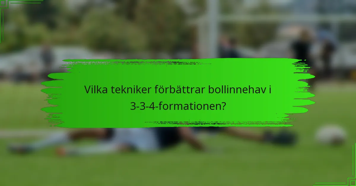 Vilka tekniker förbättrar bollinnehav i 3-3-4-formationen?