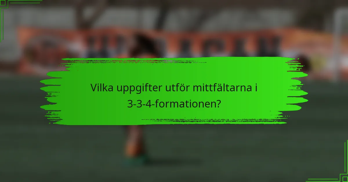 Vilka uppgifter utför mittfältarna i 3-3-4-formationen?